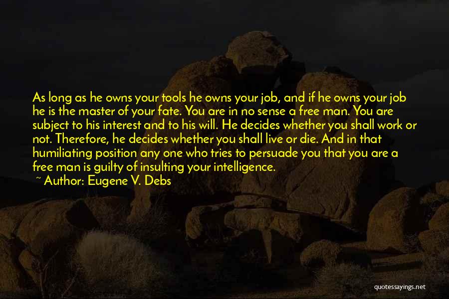 Eugene V. Debs Quotes: As Long As He Owns Your Tools He Owns Your Job, And If He Owns Your Job He Is The