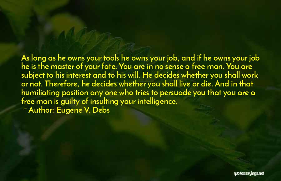 Eugene V. Debs Quotes: As Long As He Owns Your Tools He Owns Your Job, And If He Owns Your Job He Is The