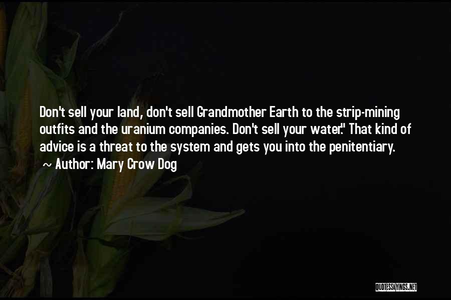 Mary Crow Dog Quotes: Don't Sell Your Land, Don't Sell Grandmother Earth To The Strip-mining Outfits And The Uranium Companies. Don't Sell Your Water.