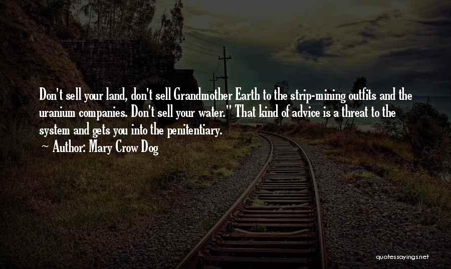 Mary Crow Dog Quotes: Don't Sell Your Land, Don't Sell Grandmother Earth To The Strip-mining Outfits And The Uranium Companies. Don't Sell Your Water.