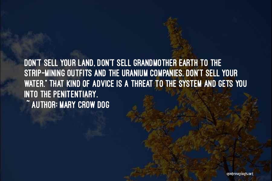 Mary Crow Dog Quotes: Don't Sell Your Land, Don't Sell Grandmother Earth To The Strip-mining Outfits And The Uranium Companies. Don't Sell Your Water.