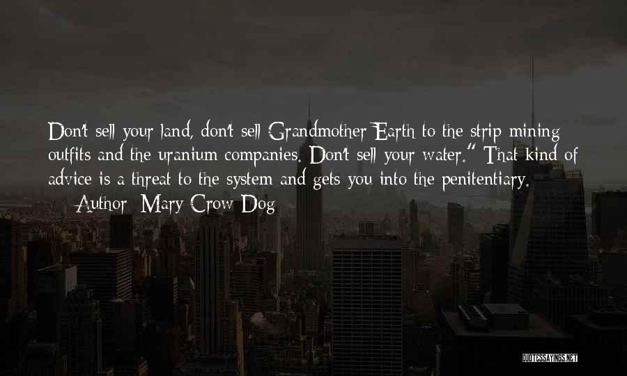 Mary Crow Dog Quotes: Don't Sell Your Land, Don't Sell Grandmother Earth To The Strip-mining Outfits And The Uranium Companies. Don't Sell Your Water.