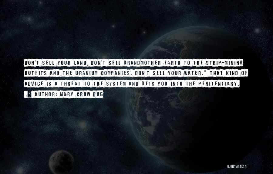 Mary Crow Dog Quotes: Don't Sell Your Land, Don't Sell Grandmother Earth To The Strip-mining Outfits And The Uranium Companies. Don't Sell Your Water.