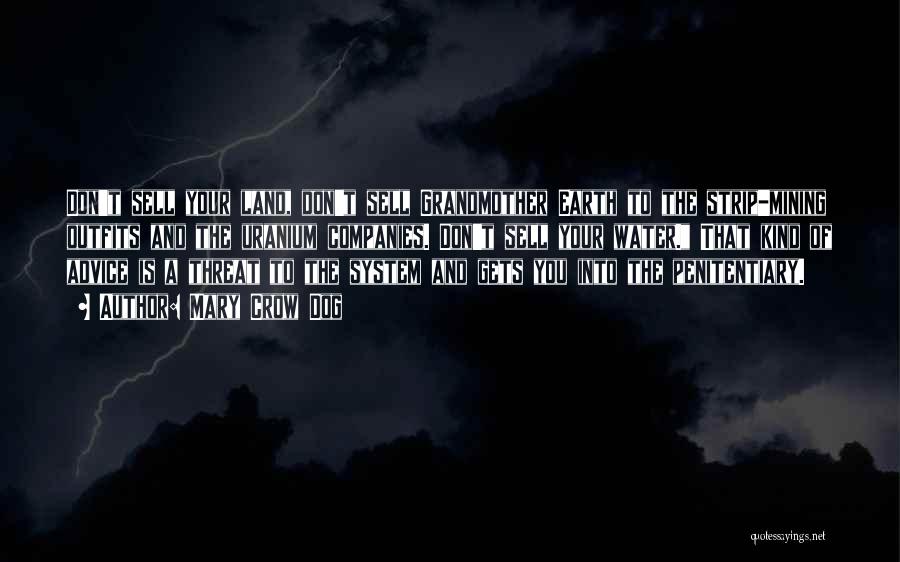 Mary Crow Dog Quotes: Don't Sell Your Land, Don't Sell Grandmother Earth To The Strip-mining Outfits And The Uranium Companies. Don't Sell Your Water.
