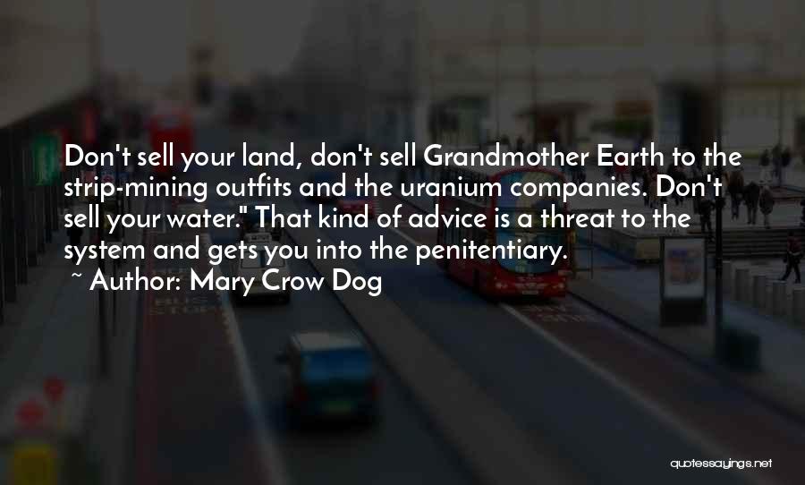 Mary Crow Dog Quotes: Don't Sell Your Land, Don't Sell Grandmother Earth To The Strip-mining Outfits And The Uranium Companies. Don't Sell Your Water.