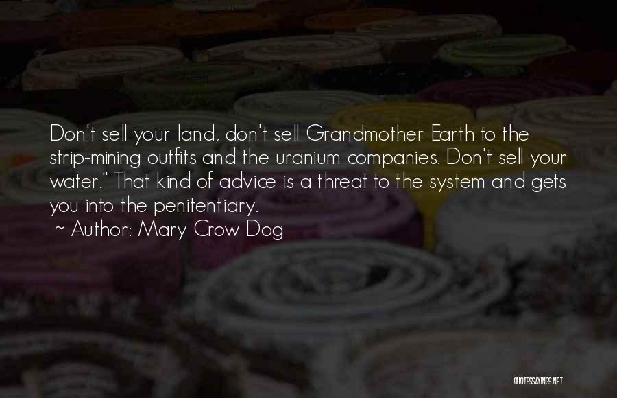 Mary Crow Dog Quotes: Don't Sell Your Land, Don't Sell Grandmother Earth To The Strip-mining Outfits And The Uranium Companies. Don't Sell Your Water.
