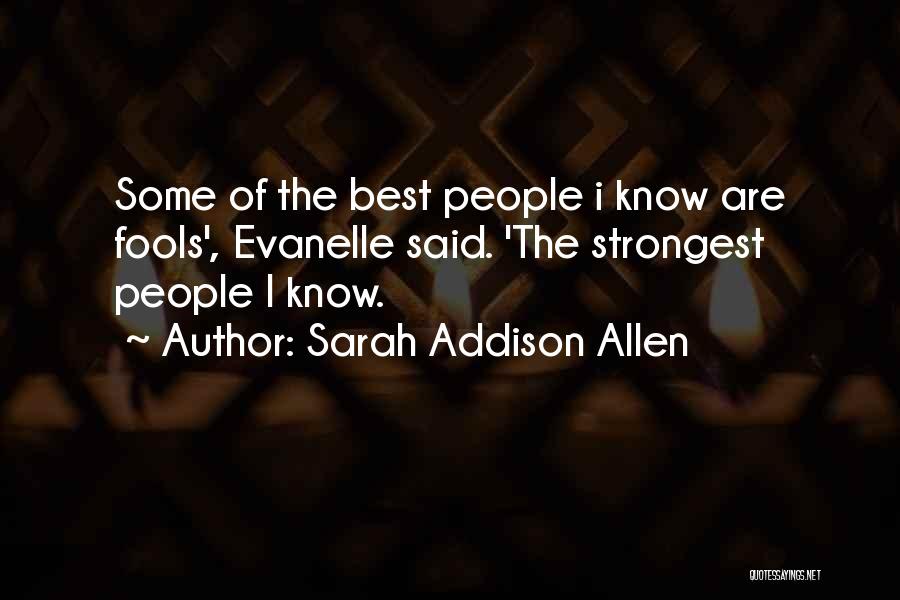 Sarah Addison Allen Quotes: Some Of The Best People I Know Are Fools', Evanelle Said. 'the Strongest People I Know.