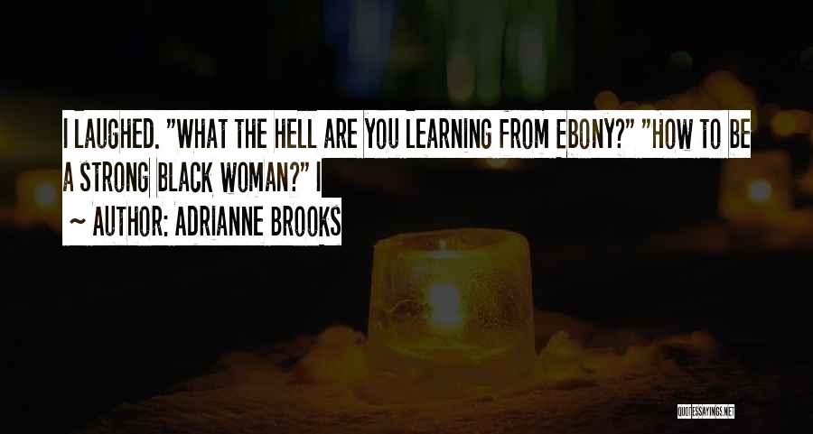 Adrianne Brooks Quotes: I Laughed. What The Hell Are You Learning From Ebony? How To Be A Strong Black Woman? I