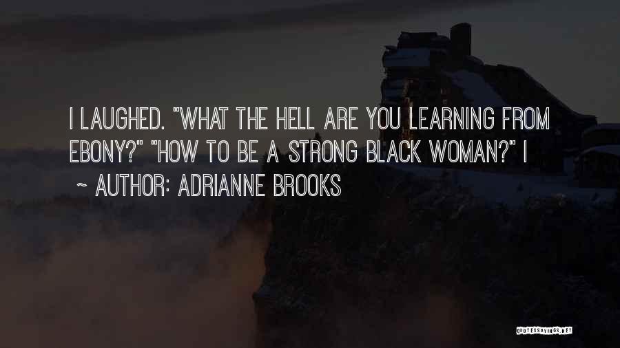 Adrianne Brooks Quotes: I Laughed. What The Hell Are You Learning From Ebony? How To Be A Strong Black Woman? I