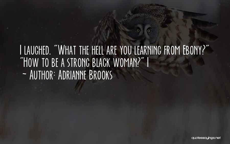 Adrianne Brooks Quotes: I Laughed. What The Hell Are You Learning From Ebony? How To Be A Strong Black Woman? I