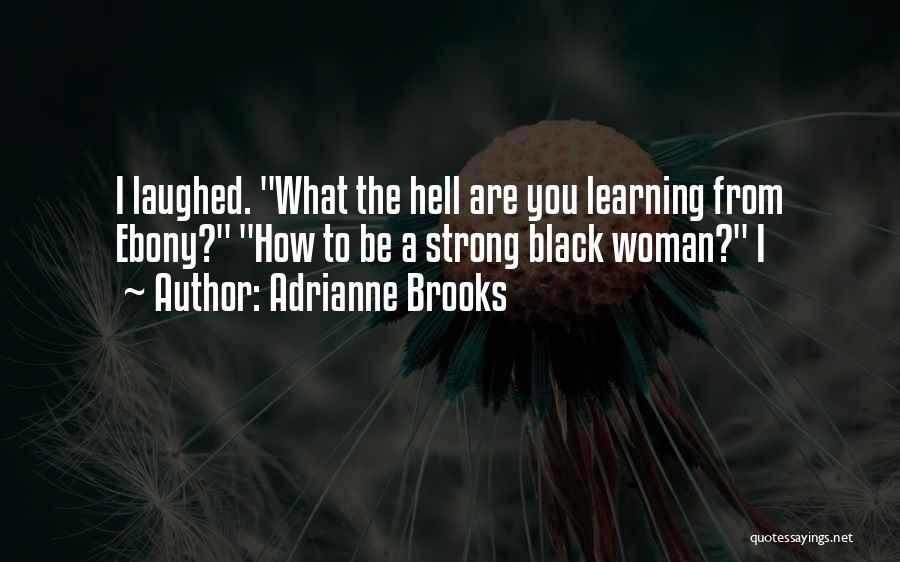 Adrianne Brooks Quotes: I Laughed. What The Hell Are You Learning From Ebony? How To Be A Strong Black Woman? I