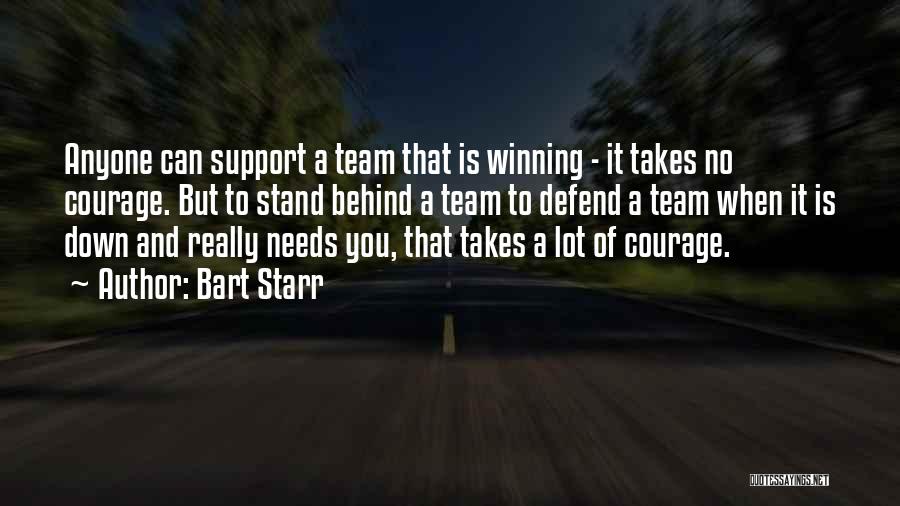 Bart Starr Quotes: Anyone Can Support A Team That Is Winning - It Takes No Courage. But To Stand Behind A Team To