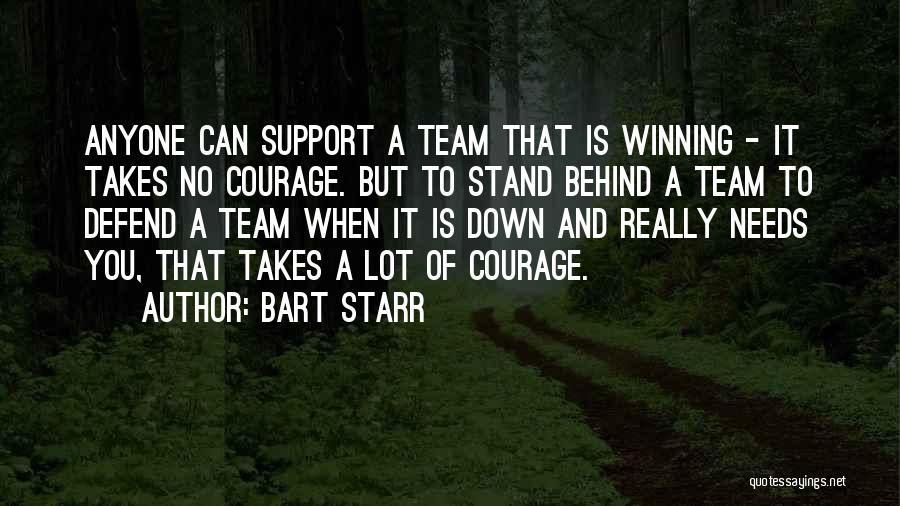 Bart Starr Quotes: Anyone Can Support A Team That Is Winning - It Takes No Courage. But To Stand Behind A Team To