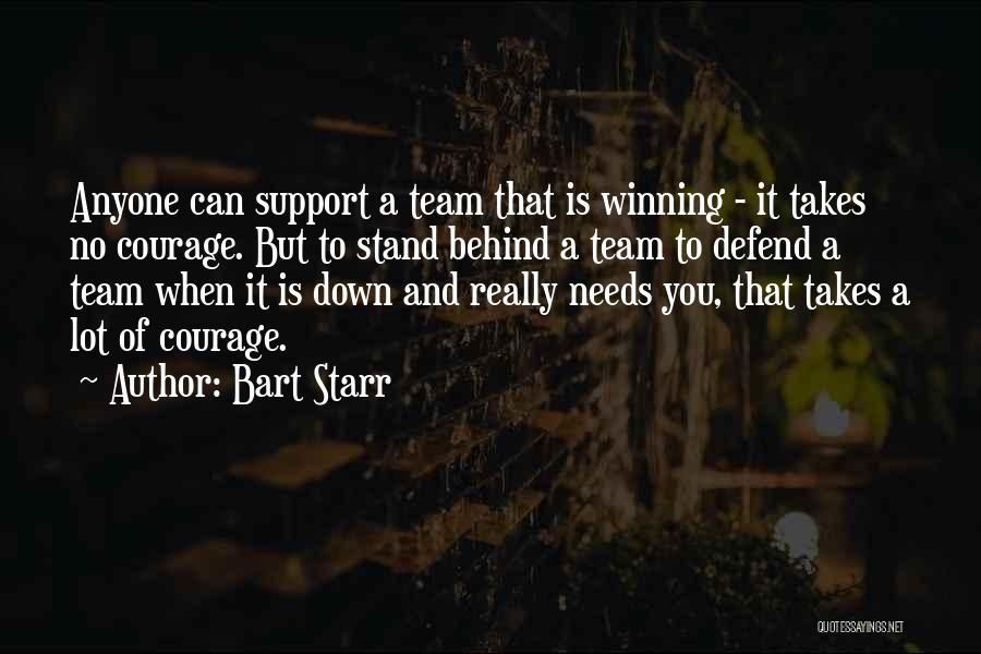 Bart Starr Quotes: Anyone Can Support A Team That Is Winning - It Takes No Courage. But To Stand Behind A Team To