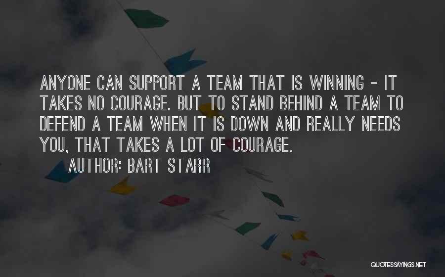 Bart Starr Quotes: Anyone Can Support A Team That Is Winning - It Takes No Courage. But To Stand Behind A Team To