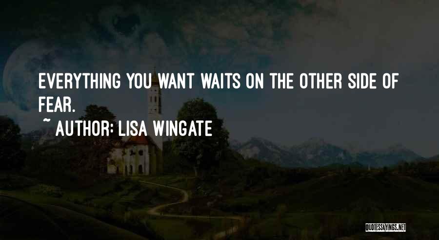 Lisa Wingate Quotes: Everything You Want Waits On The Other Side Of Fear.