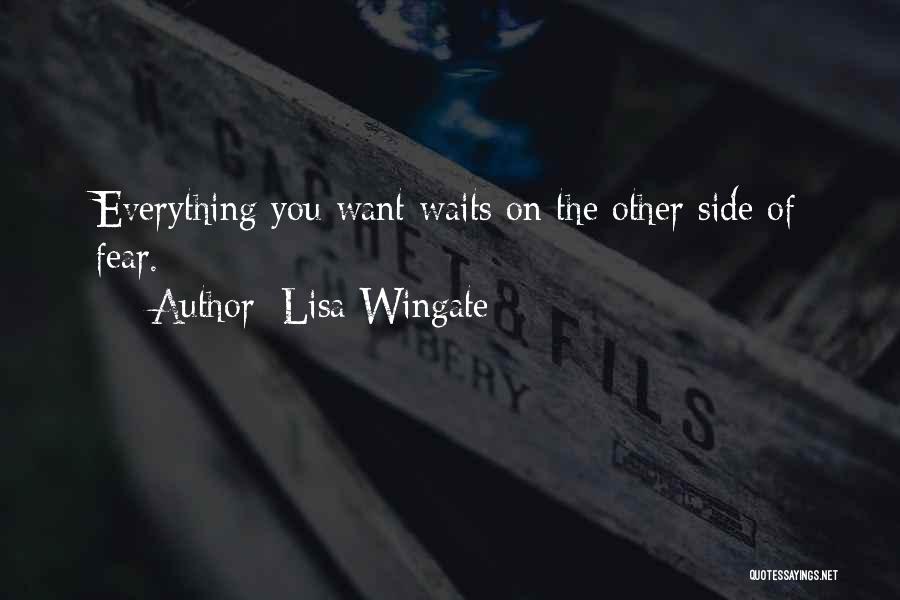 Lisa Wingate Quotes: Everything You Want Waits On The Other Side Of Fear.