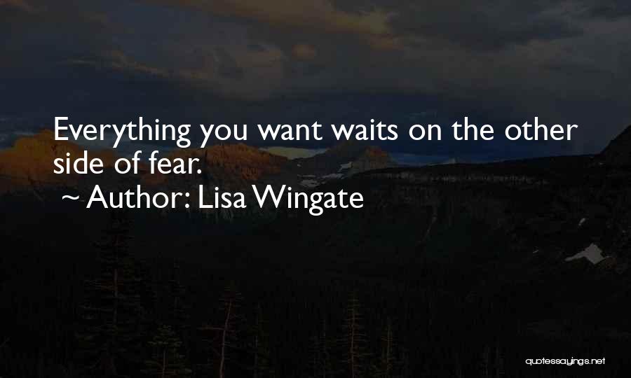 Lisa Wingate Quotes: Everything You Want Waits On The Other Side Of Fear.