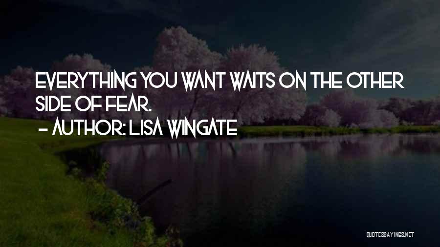 Lisa Wingate Quotes: Everything You Want Waits On The Other Side Of Fear.