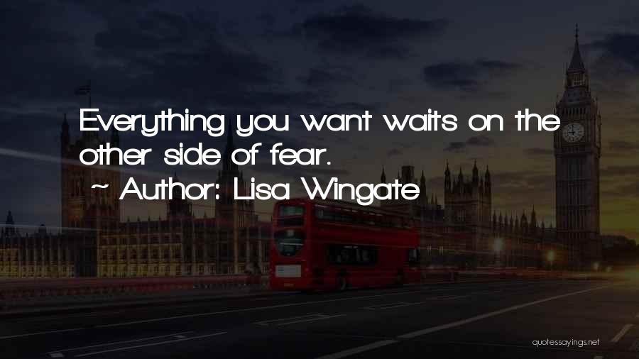 Lisa Wingate Quotes: Everything You Want Waits On The Other Side Of Fear.