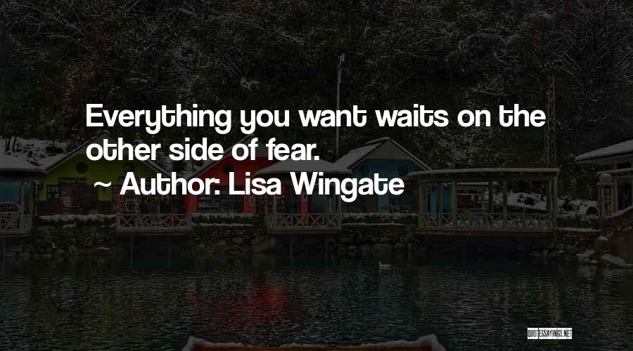 Lisa Wingate Quotes: Everything You Want Waits On The Other Side Of Fear.