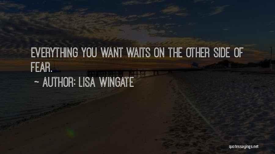 Lisa Wingate Quotes: Everything You Want Waits On The Other Side Of Fear.