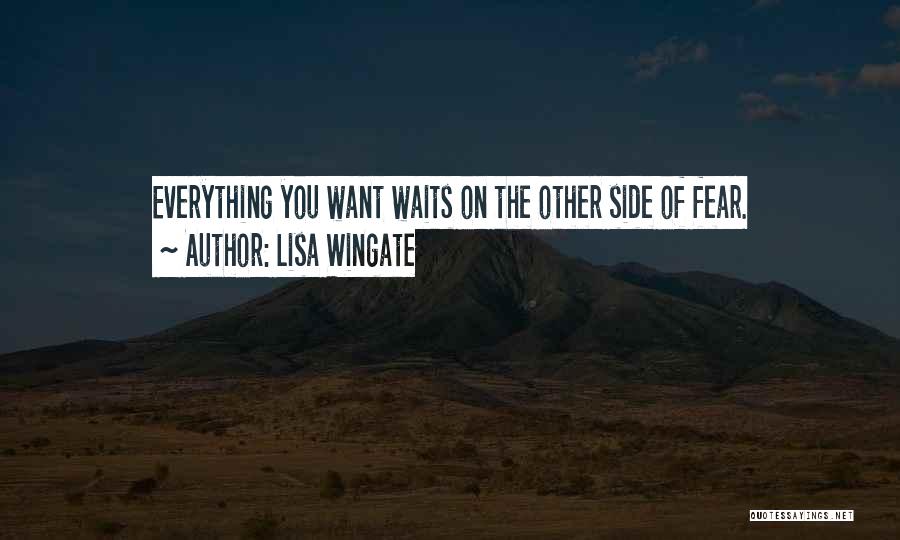 Lisa Wingate Quotes: Everything You Want Waits On The Other Side Of Fear.