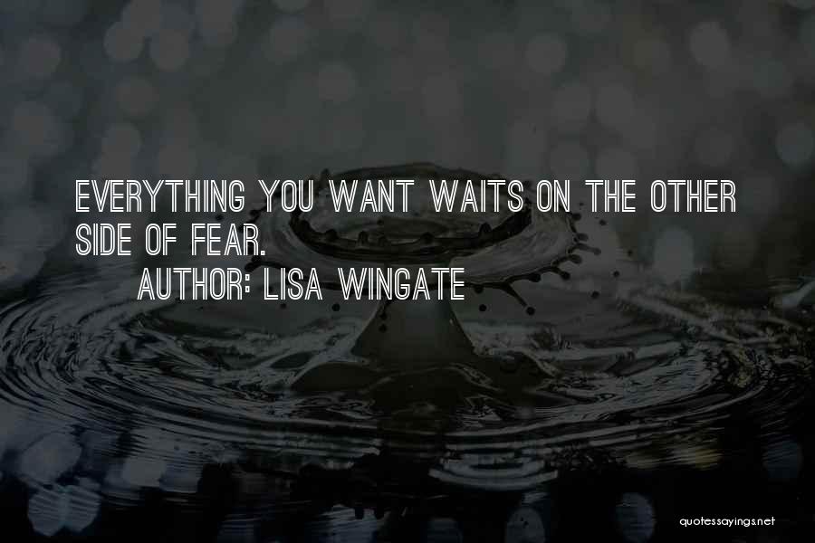 Lisa Wingate Quotes: Everything You Want Waits On The Other Side Of Fear.