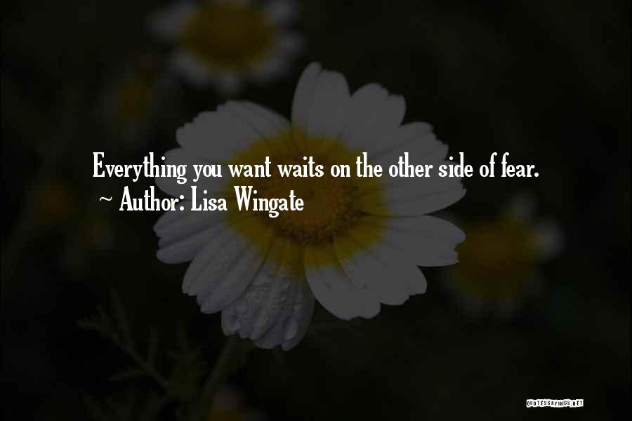 Lisa Wingate Quotes: Everything You Want Waits On The Other Side Of Fear.