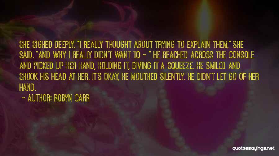 Robyn Carr Quotes: She Sighed Deeply. I Really Thought About Trying To Explain Them, She Said. And Why I Really Didn't Want To