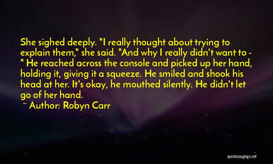 Robyn Carr Quotes: She Sighed Deeply. I Really Thought About Trying To Explain Them, She Said. And Why I Really Didn't Want To