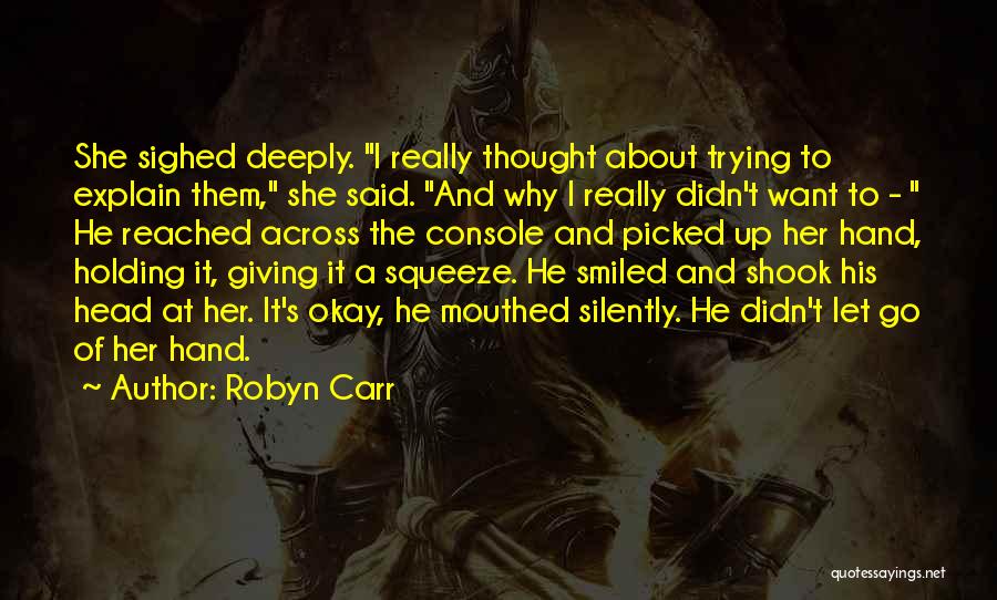 Robyn Carr Quotes: She Sighed Deeply. I Really Thought About Trying To Explain Them, She Said. And Why I Really Didn't Want To