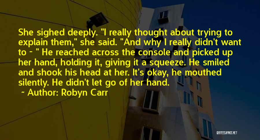 Robyn Carr Quotes: She Sighed Deeply. I Really Thought About Trying To Explain Them, She Said. And Why I Really Didn't Want To