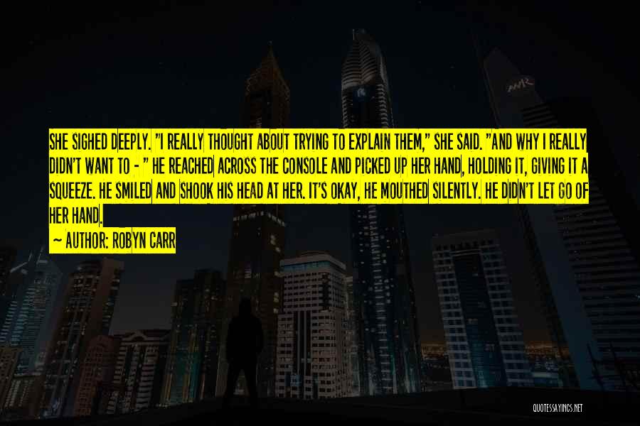 Robyn Carr Quotes: She Sighed Deeply. I Really Thought About Trying To Explain Them, She Said. And Why I Really Didn't Want To