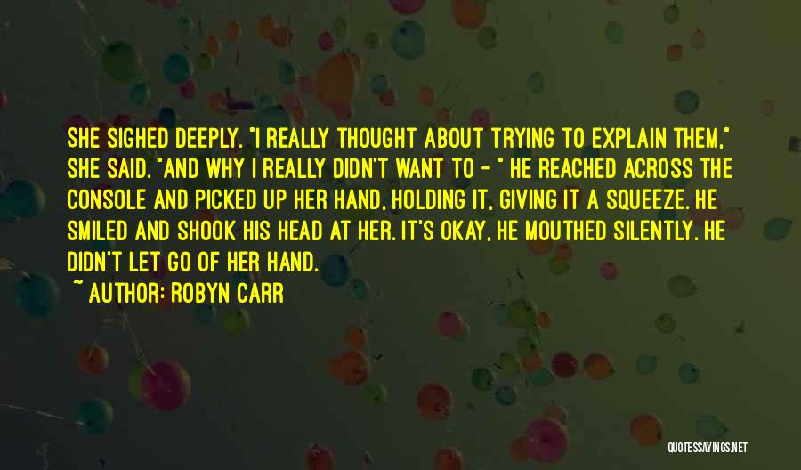 Robyn Carr Quotes: She Sighed Deeply. I Really Thought About Trying To Explain Them, She Said. And Why I Really Didn't Want To