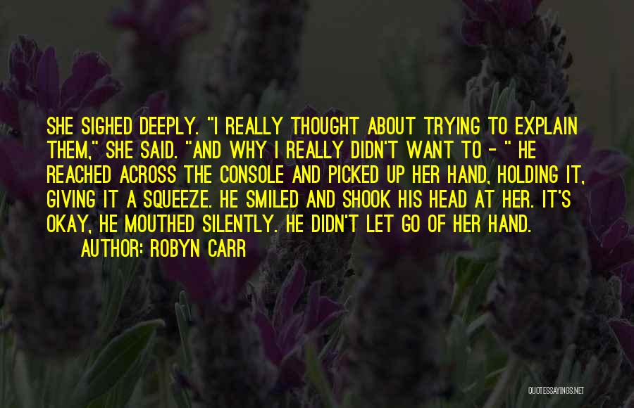 Robyn Carr Quotes: She Sighed Deeply. I Really Thought About Trying To Explain Them, She Said. And Why I Really Didn't Want To