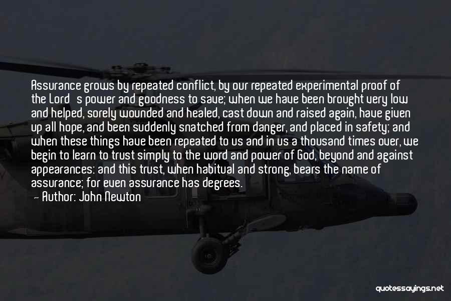 John Newton Quotes: Assurance Grows By Repeated Conflict, By Our Repeated Experimental Proof Of The Lord's Power And Goodness To Save; When We