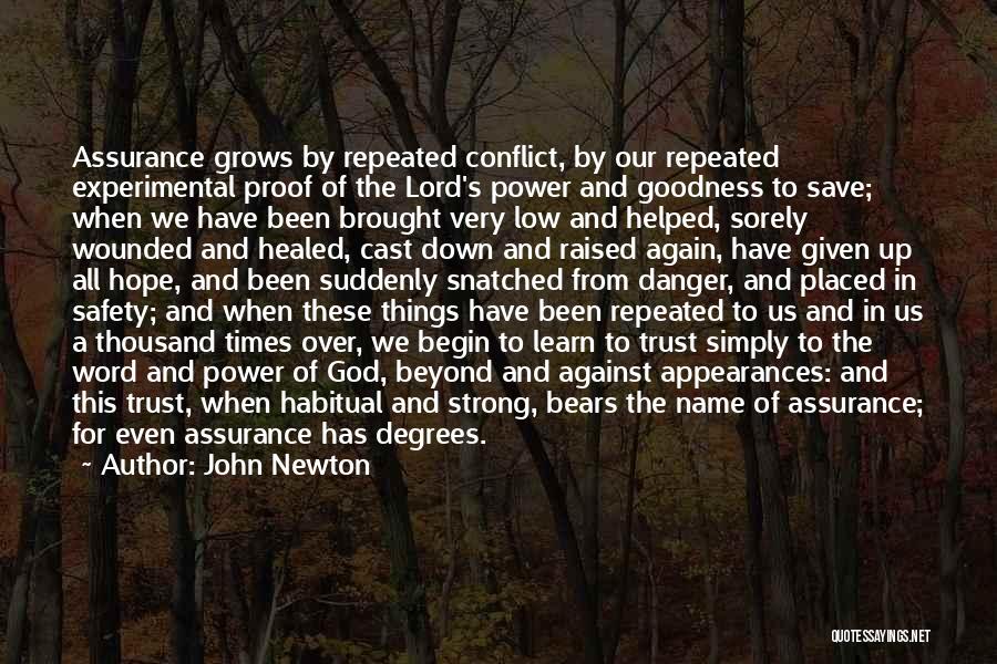 John Newton Quotes: Assurance Grows By Repeated Conflict, By Our Repeated Experimental Proof Of The Lord's Power And Goodness To Save; When We