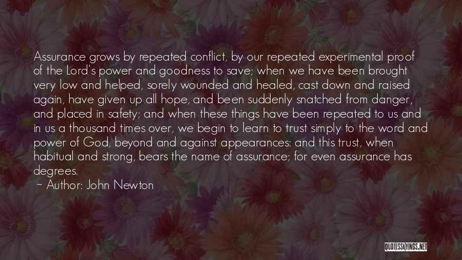 John Newton Quotes: Assurance Grows By Repeated Conflict, By Our Repeated Experimental Proof Of The Lord's Power And Goodness To Save; When We