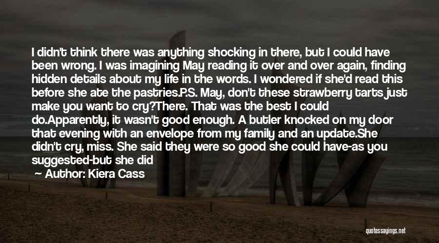 Kiera Cass Quotes: I Didn't Think There Was Anything Shocking In There, But I Could Have Been Wrong. I Was Imagining May Reading