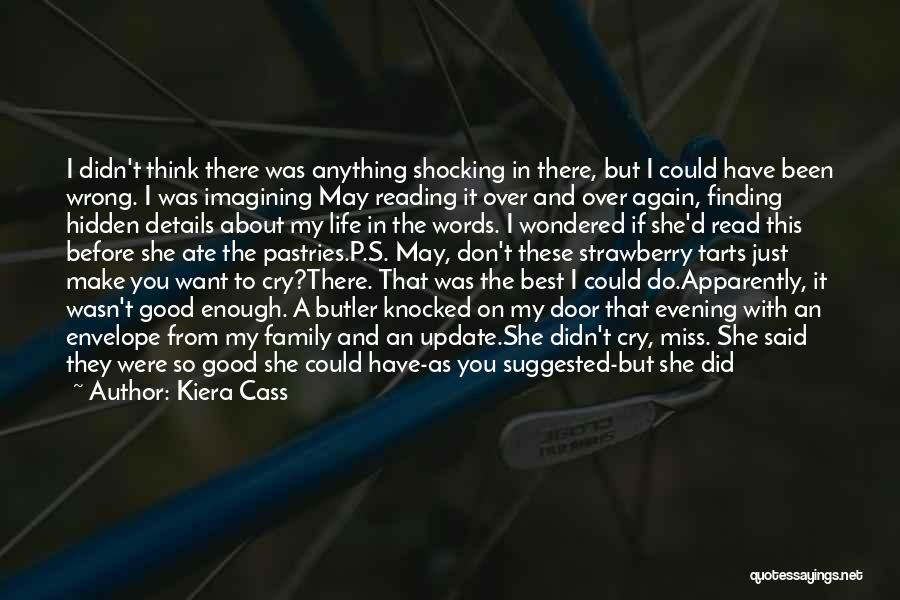 Kiera Cass Quotes: I Didn't Think There Was Anything Shocking In There, But I Could Have Been Wrong. I Was Imagining May Reading