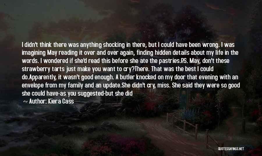 Kiera Cass Quotes: I Didn't Think There Was Anything Shocking In There, But I Could Have Been Wrong. I Was Imagining May Reading