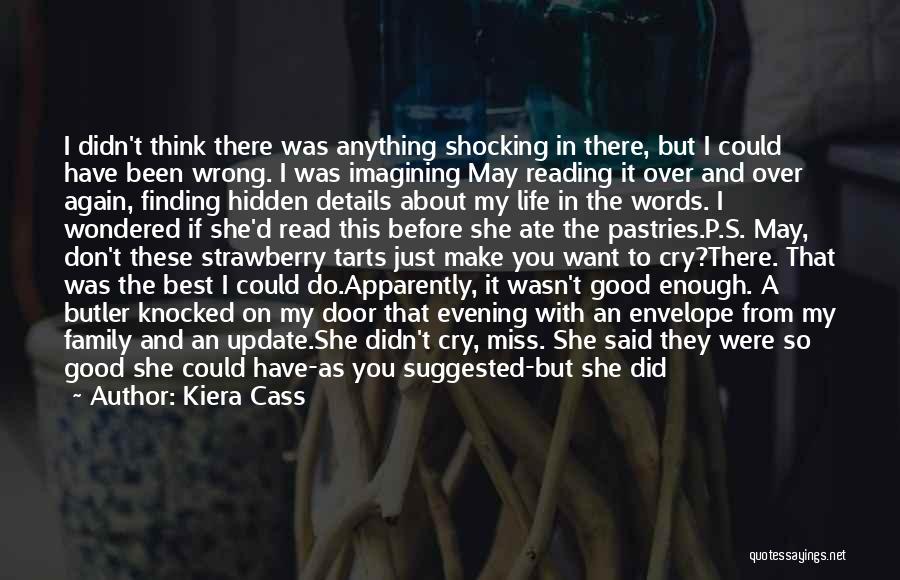 Kiera Cass Quotes: I Didn't Think There Was Anything Shocking In There, But I Could Have Been Wrong. I Was Imagining May Reading