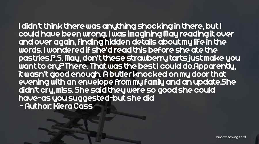 Kiera Cass Quotes: I Didn't Think There Was Anything Shocking In There, But I Could Have Been Wrong. I Was Imagining May Reading