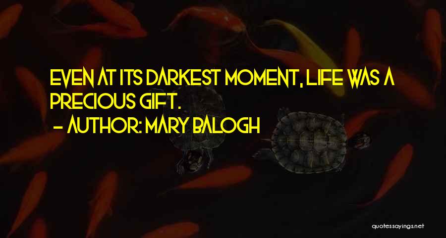 Mary Balogh Quotes: Even At Its Darkest Moment, Life Was A Precious Gift.