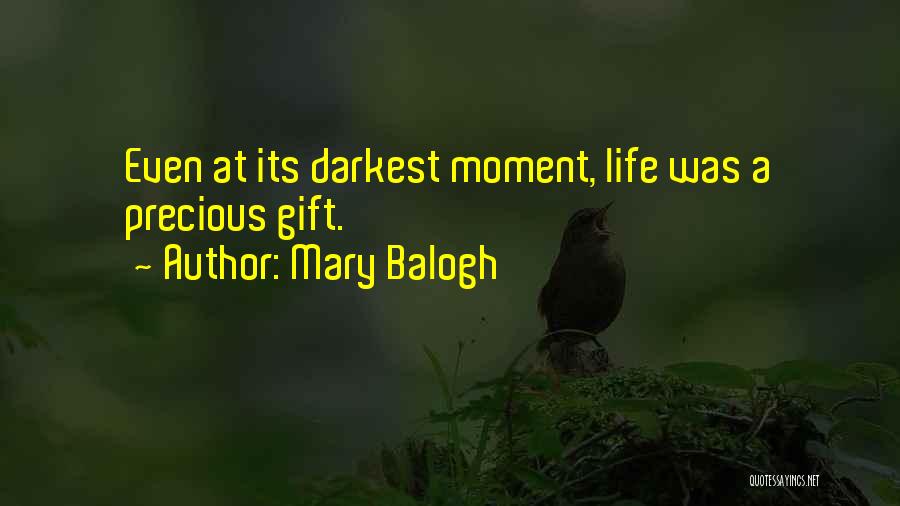 Mary Balogh Quotes: Even At Its Darkest Moment, Life Was A Precious Gift.