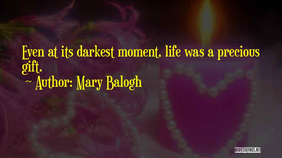 Mary Balogh Quotes: Even At Its Darkest Moment, Life Was A Precious Gift.