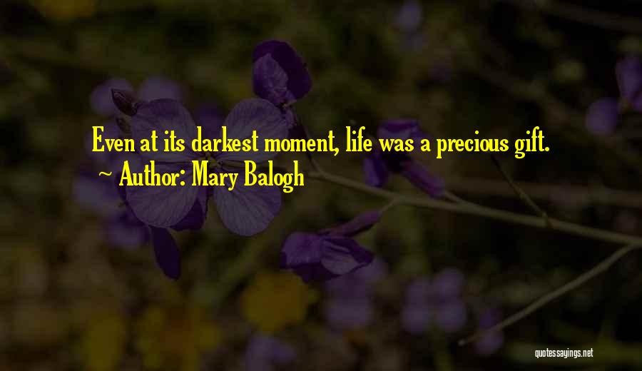 Mary Balogh Quotes: Even At Its Darkest Moment, Life Was A Precious Gift.