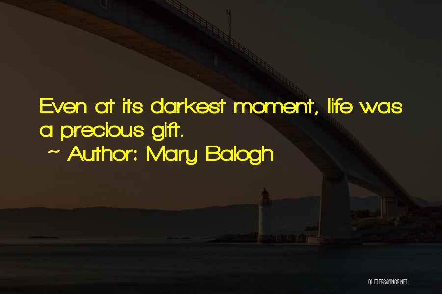 Mary Balogh Quotes: Even At Its Darkest Moment, Life Was A Precious Gift.