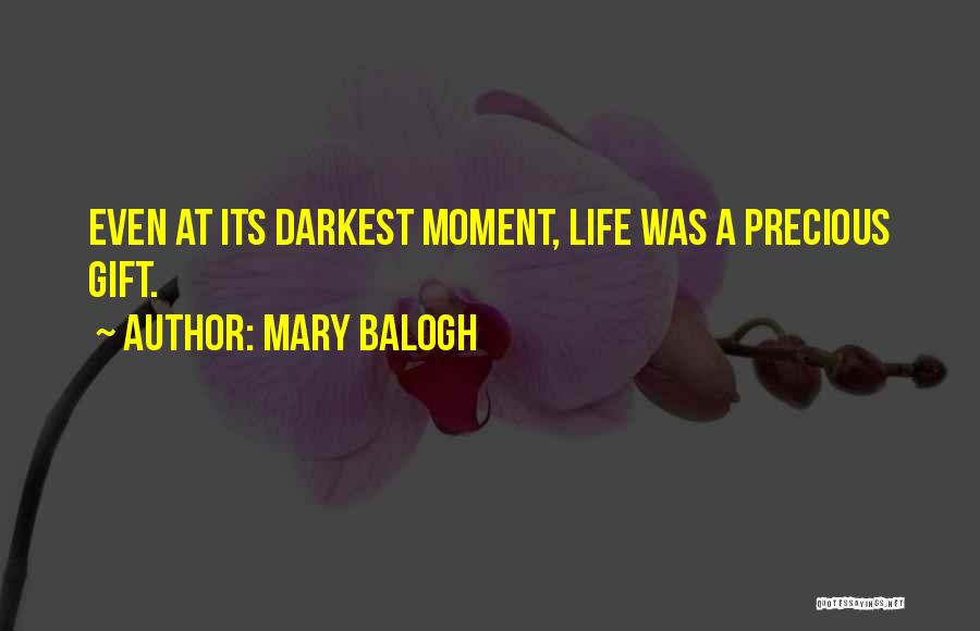 Mary Balogh Quotes: Even At Its Darkest Moment, Life Was A Precious Gift.